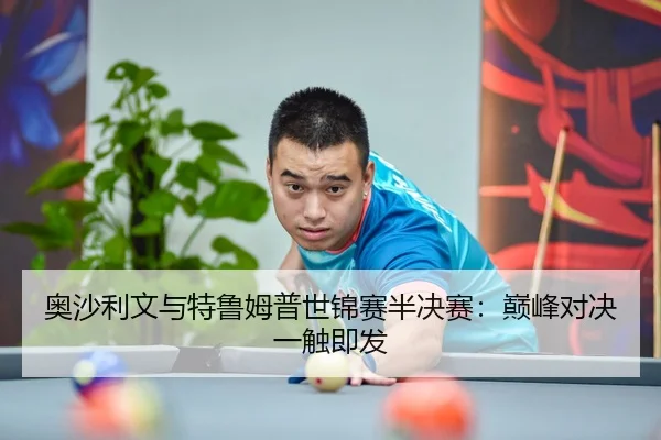 奥沙利文与特鲁姆普世锦赛半决赛：巅峰对决一触即发